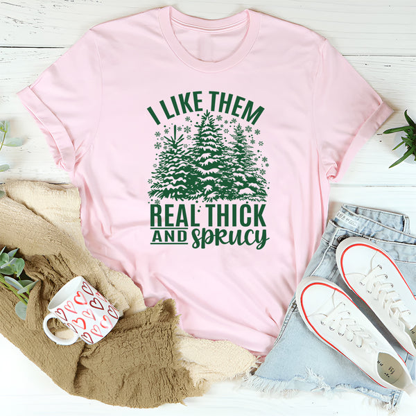 I Like Them Real Thick & Sprucey T-Shirt