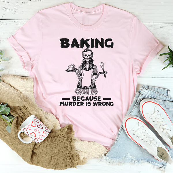 Baking Because Murder Is Wrong T-Shirt