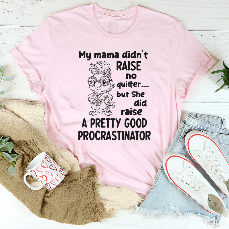 My Mama Raised A Pretty Good Procrastinator T-Shirt