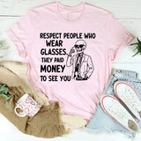 Respect People Who Wear Glasses They Paid Money to See You T-Shirt
