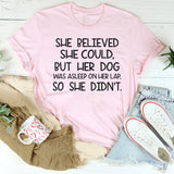 She Believed She Could But Her Dog Was Asleep On Her Lap T-Shirt