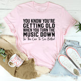 You Know You’re Getting Old When You Turn the Music Down in the Car to See Better T-Shirt