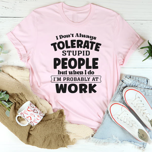 I Don't Always Tolerate Stupid People T-Shirt