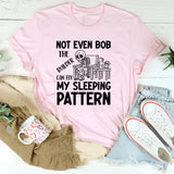Not Even Bob the Builder Can Fix My Sleeping Pattern T-Shirt