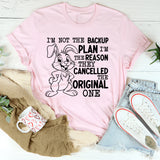 I’m Not the Backup Plan, I’m the Reason They Cancelled the Original One T-Shirt