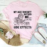 My Age Doesn’t Bother Me It’s the Side Effects T-Shirt