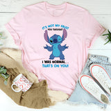 It’s Not My Fault You Thought I Was Normal… That’s On You! T-Shirt
