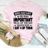 Breakfast Is The Most Important Meal Of The Day, That’s Why I Eat 4 Of Them T-Shirt