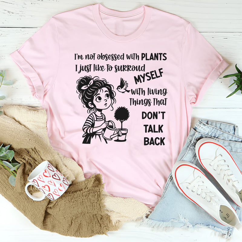 I’m Not Obsessed With Plants, I Just Like to Surround Myself With Living Things That Don’t Talk Back T-Shirt