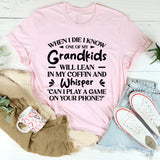When I Die I Know One Of My Grandkids Will Lean In My Coffin And Whisper ‘Can I Play A Game On Your Phone T-Shirt