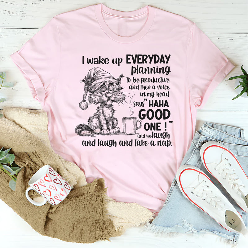 I Wake Up Every Day Planning to Be Productive and Then a Voice in My Head T-Shirt