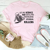 Let Me Seduce You with My Knowledge of Serial Killers T-Shirt
