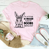 My Attitude Is Bigger Than My Boobs Watch Out T-Shirt