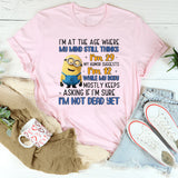 I’m at the Age Where My Mind Still Thinks I’m 29, My Humor Suggests I’m 12, T-Shirt