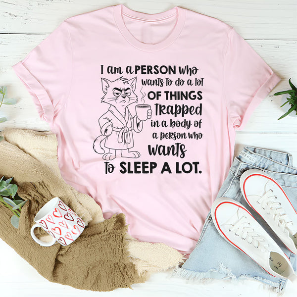 I Am a Person Who Wants to Do a Lot of Things Trapped in a Body of a Person Who Wants to Sleep a Lot T-Shirt