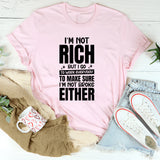 I’m Not Rich, But I Go to Work Every Day to Make Sure I’m Not Broke Either T-Shirt