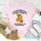 One of These Days I’m Going to Go On and Forget to Come Back T-Shirt