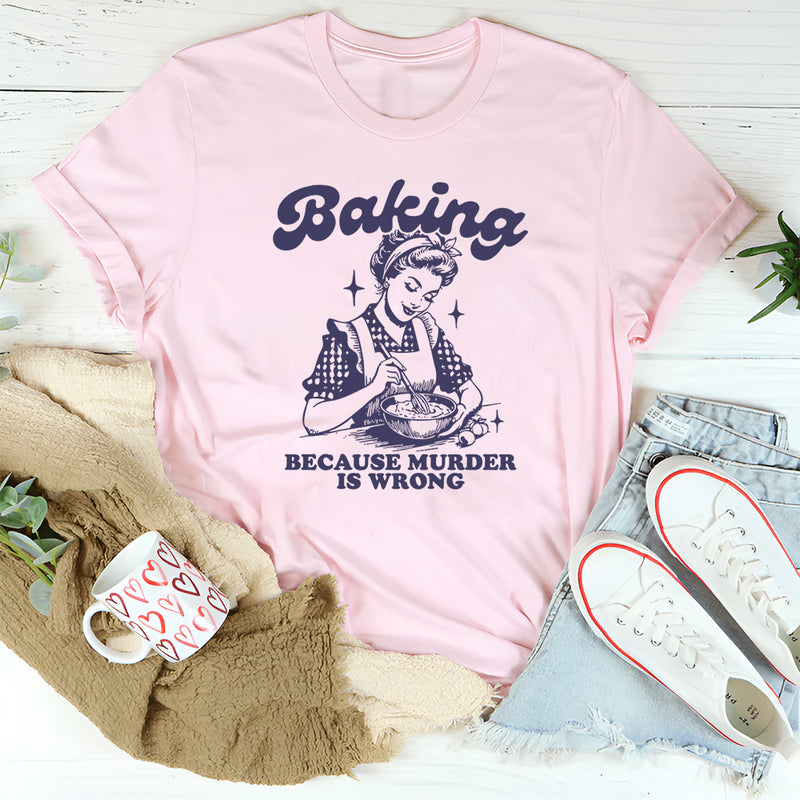 Baking Because Murder Is Wrong T-Shirt