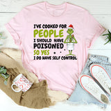 I’ve Cooked for People I Should Have Poisoned T-Shirt