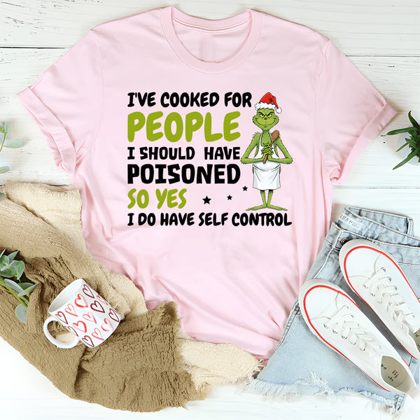 I’ve Cooked for People I Should Have Poisoned T-Shirt