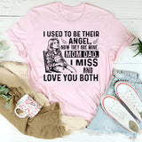 I USED TO BE THEIR ANGEL, NOW THEY ARE MINE. MOM DAD, I MISS AND LOVE YOU BOTH T-Shirt