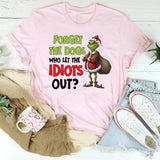Forget the Dogs Who Let the Idiots Out? T-Shirt