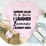 Someone Called Me An Asshole I Laughed Because I Already Knew T-Shirt