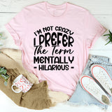 I’m Not Crazy, I Prefer The Term Mentally Hilarious T-Shirt