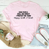 Some People Call Me Crazy I Prefer the Term Happy With a Twist T-Shirt