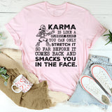 Karma Is Like a Rubber Band: You Can Only Stretch It So Far Before It Comes Back and Smacks You in the Face T-Shirt