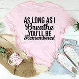 As Long As I Breathe, You’ll Be Remembered T-Shirt