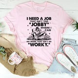 I Need a Job That Isn’t Too ‘Jobby’ + Where I Can Do Work That Isn’t So ‘Worky T-Shirt