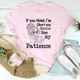 If You Think I’m Short, You Should See My Patience T-Shirt