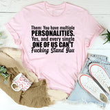 Them: You Have Multiple Personalities. Yes, and Every Single One of Us Can’t Fucking Stand You T-Shirt