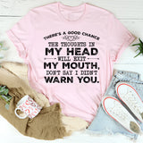 There’s a Good Chance the Thoughts in My Head Will Exit My Mouth Don’t Say I Didn’t Warn You T-Shirt
