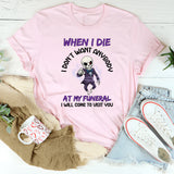 I Don’t Want Anybody at My Funeral I Will Come to Visit You T-Shirt