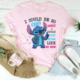 I Could Be So Much Worse I Could Start Acting Like T-Shirt