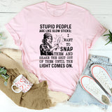 Stupid People Are Like Glow Sticks; I Want to Snap Them and Shake the Sh*t Out of Them Until the Light Comes On T-Shirt