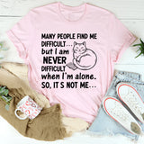 Many People Find Me Difficult but I Am Never Difficult When I’m Alone. So, It’s Not Me T-Shirt