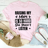 Raising My Mom Is So Hard, She Doesn’t Listen T-Shirt
