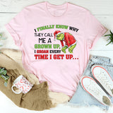 I Finally Know Why They Call Me a Grown Up, I Groan Every Time I Get Up T-Shirt