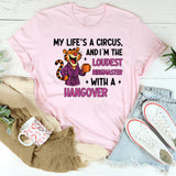 My Life’s a Circus, and I’m the Loudest Ringmaster… With a Hangover T-Shirt