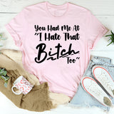 You Had Me at ‘I Hate That Bitch T-Shirt