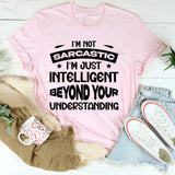 I’m Not Sarcastic, I’m Just Intelligent Beyond Your Understanding T-Shirt