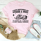 I Hate Watching an A I’m More of a Season a Day Kinda Person T-Shirt