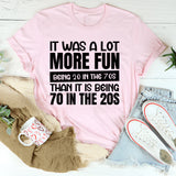 It Was a Lot More Fun Being 20 in the 70s Than It Is Being 70 in the 20s T-Shirt