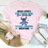 Weekly Update for Those Who Can’t Stand Me I’m Still Freaking Breathing T-Shirt