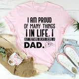 I Am Proud of Many Things in Life, But Nothing Beats Being a Dad T-Shirt