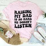 Raising My Dad Is So Hard, He Doesn’t Listen T-Shirt