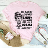 My Energy Is Expensive. If You Can’t Afford Good Vibes, Keep Your Drama on Layaway T-Shirt
